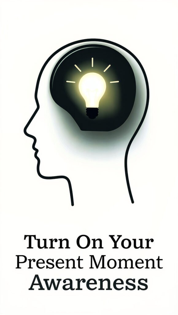 Turn On Your Present Moment Awareness