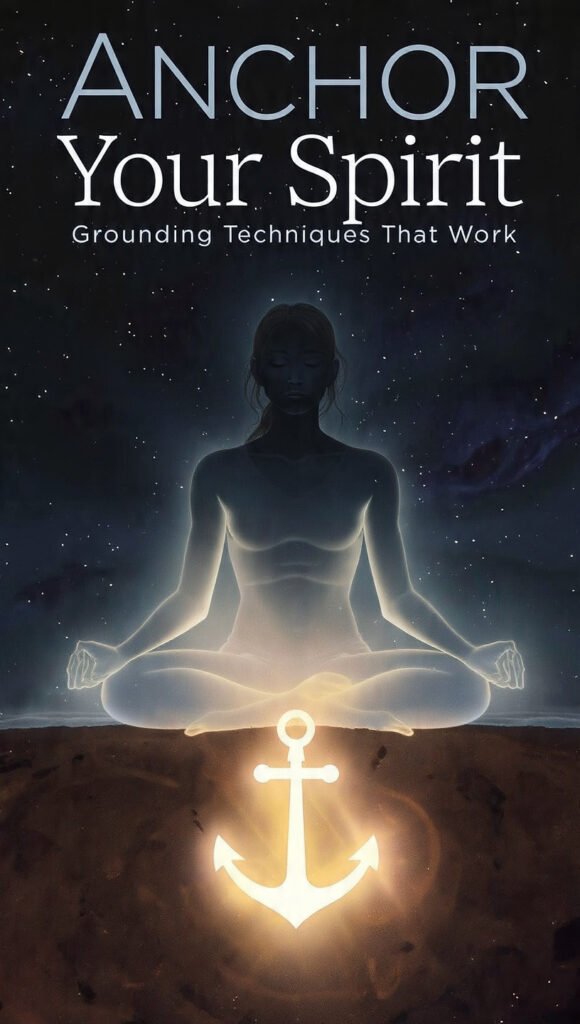 Anchor Your Spirit - Grounding Techniques That Work