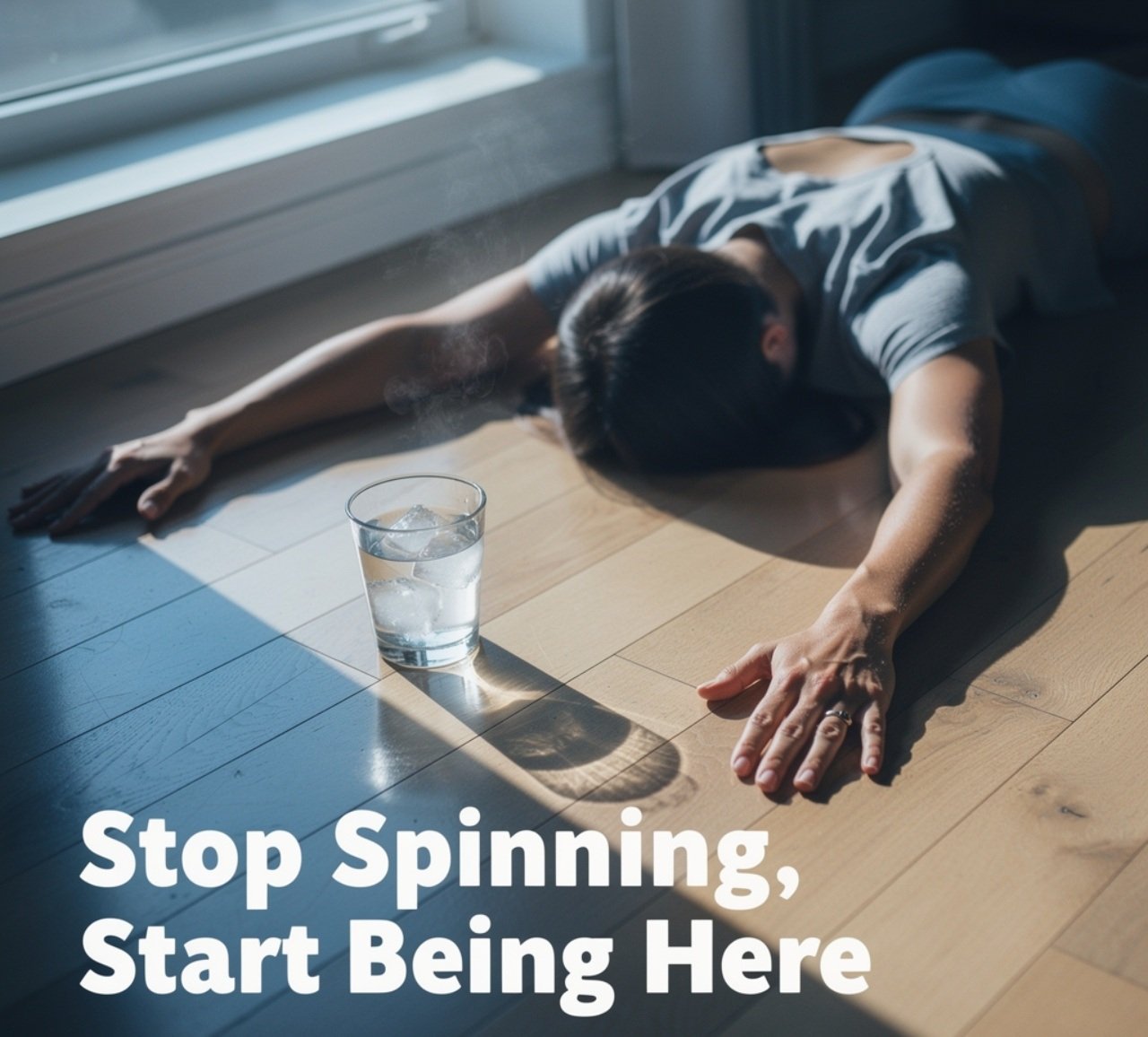Stop Spinning, Start Being Here