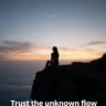 Trust the unknown flow.