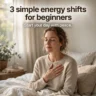 3 simple energy shifts for beginners