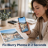 Fix Blurry Photos in 2 Seconds