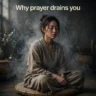 Why prayer drains you