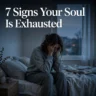 7 Signs Your Soul Is Exhausted